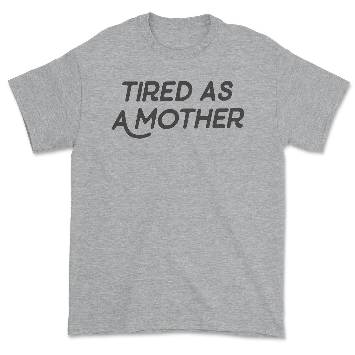 Tired As A Mother Tee